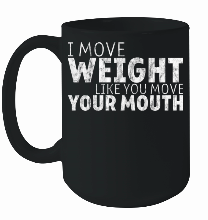 I Move Weight Like You Move Your Mouth 7 Ceramic Mug