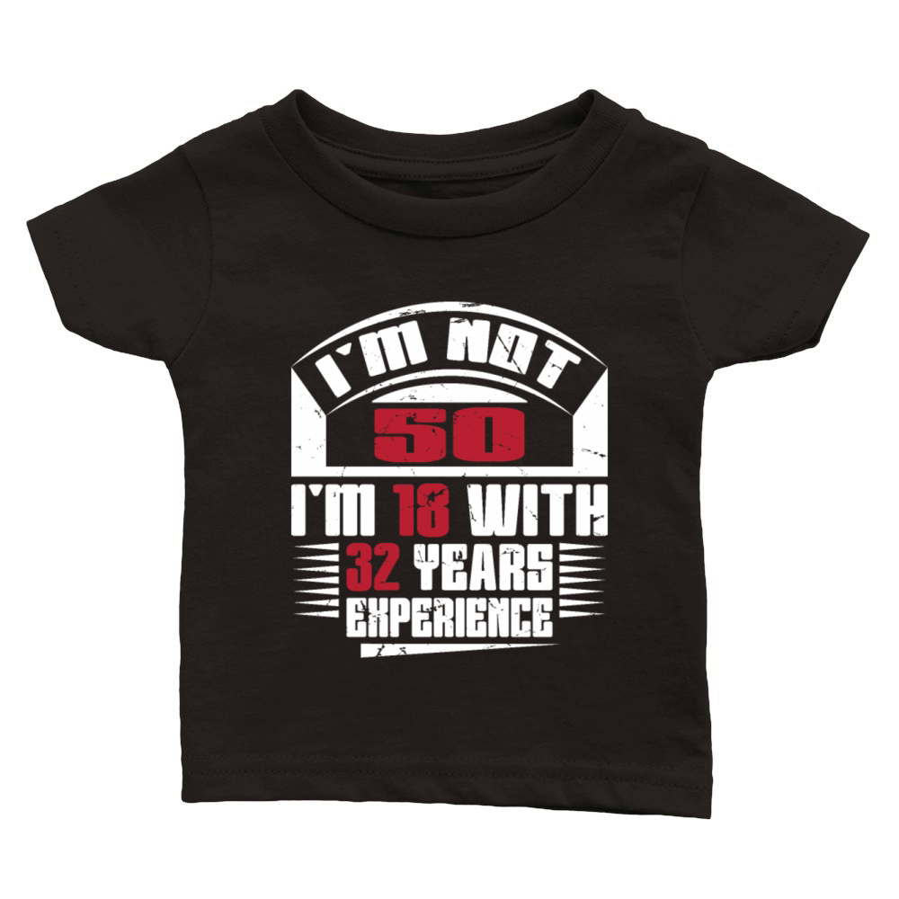 Im not 50 Im 18 with 32 years experience Classic Baby Crewneck T-shirt