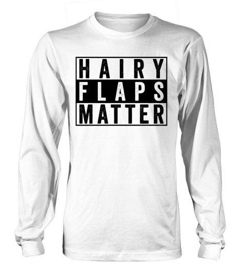 Hairy Flaps Matter Raunchy Womens Embarrassing Long sleeved Unisex