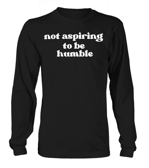 Minimalist Not Aspiring to Be Humble Long sleeved Unisex