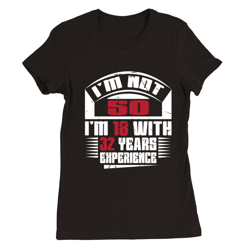 Im not 50 Im 18 with 32 years experience Premium Womens Crewneck T-shirt