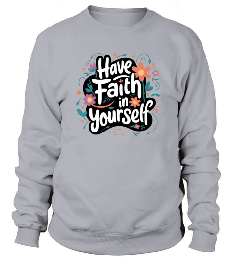 Have Faith in Yourself Floral Sweatshirt Unisex