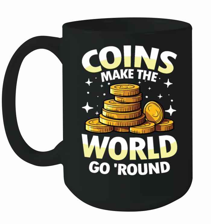 Coins Make The World Go Round for a Coin Ceramic Mug