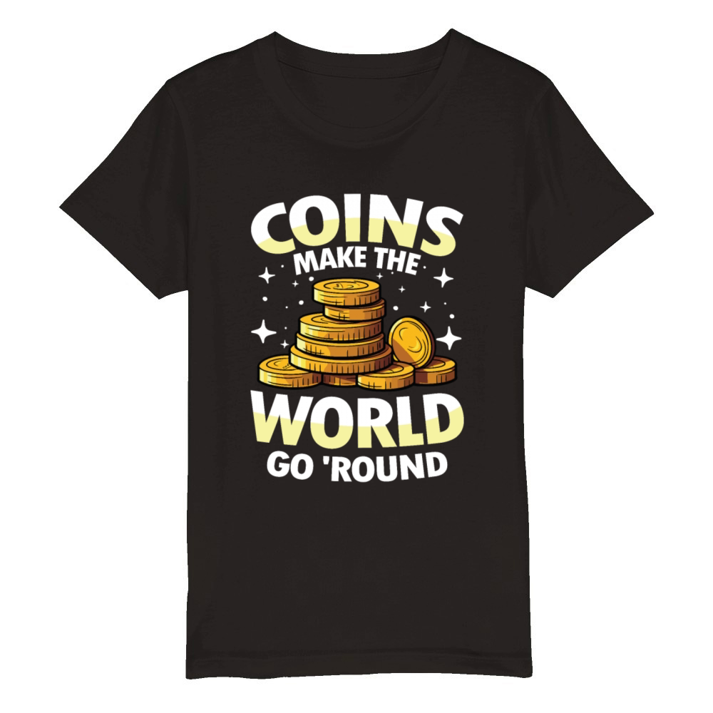 Coins Make The World Go Round for a Coin Organic Kids Crewneck T-shirt