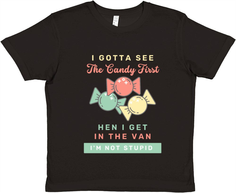I Gotta See The Candy First I m Not Stupid Premium Kids Crewneck T-shirt