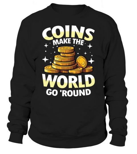 Coins Make The World Go Round for a Coin Sweatshirt Unisex