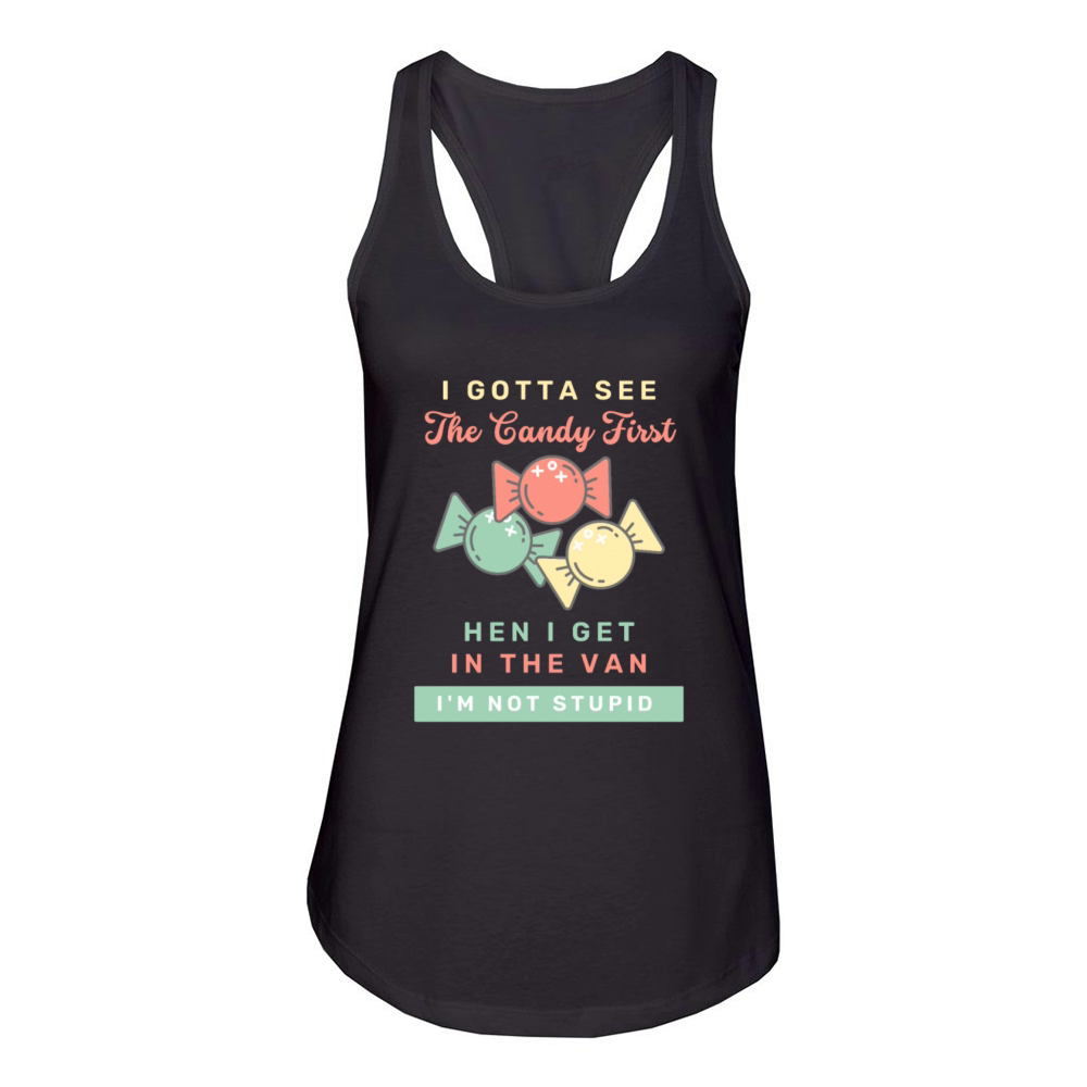 I Gotta See The Candy First I m Not Stupid Women's Racerback Tank