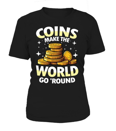 Coins Make The World Go Round for a Coin Women's T-Shirt