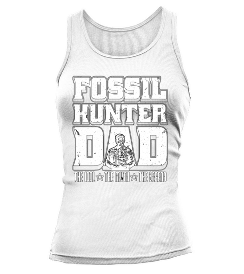 Fossil Hunter Dad The Idol The Myth Paleontologist Tank top Woman