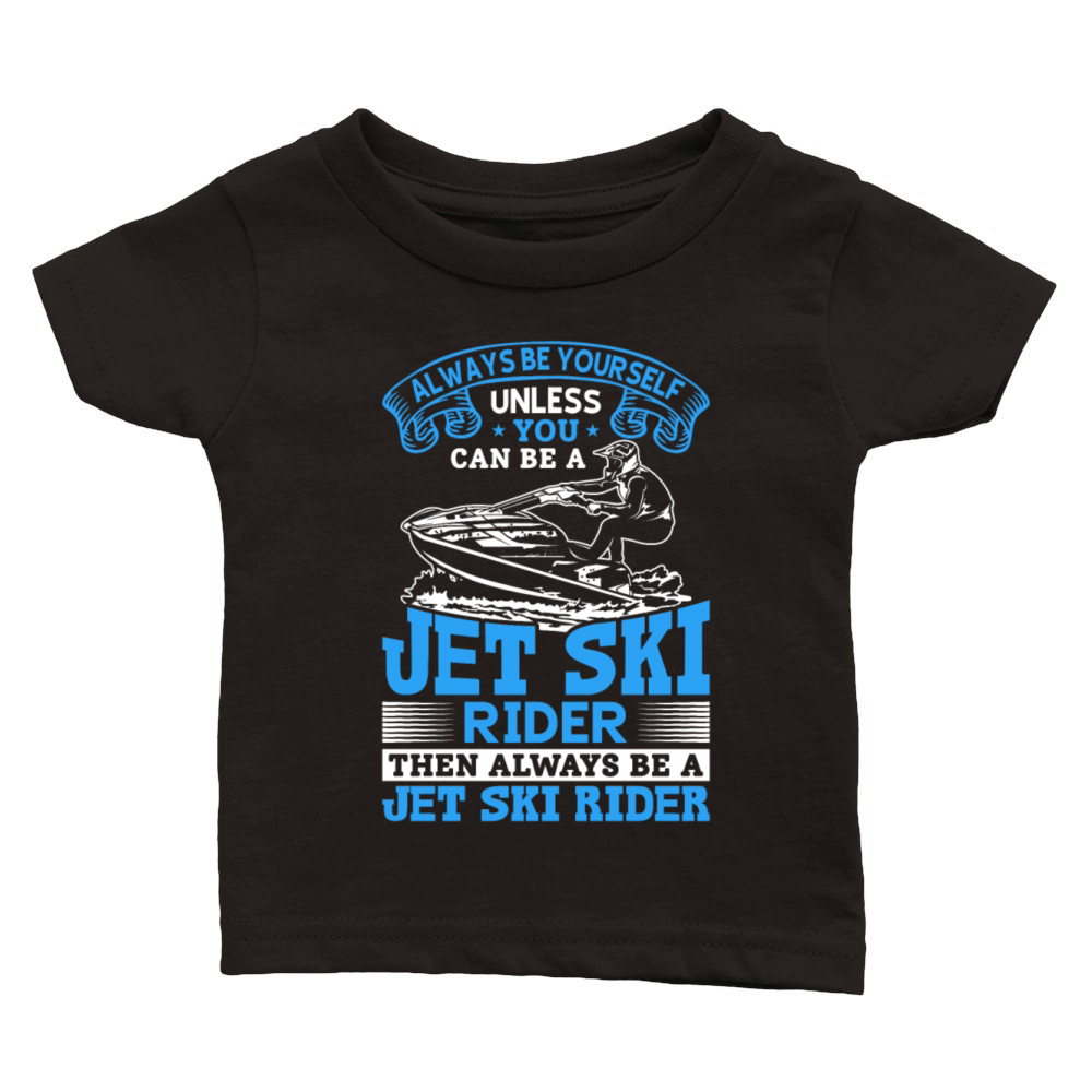 Always be yourself unless you can be a jet ski rid Classic Baby Crewneck T-shirt
