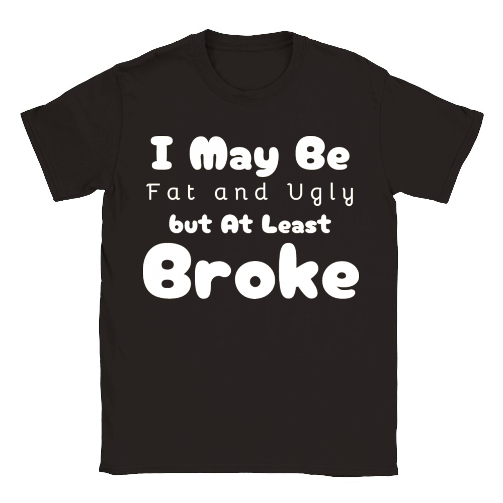 I May Be Fat and Ugly but At Least Im Broke Classic Kids Crewneck T-shirt