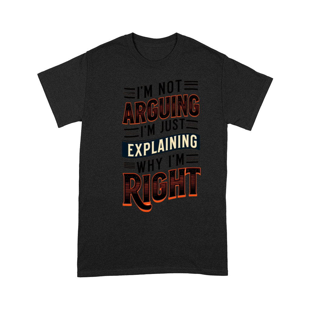 Im Not Arguing Im Just Explaining Why Im Right Comfort T-shirt