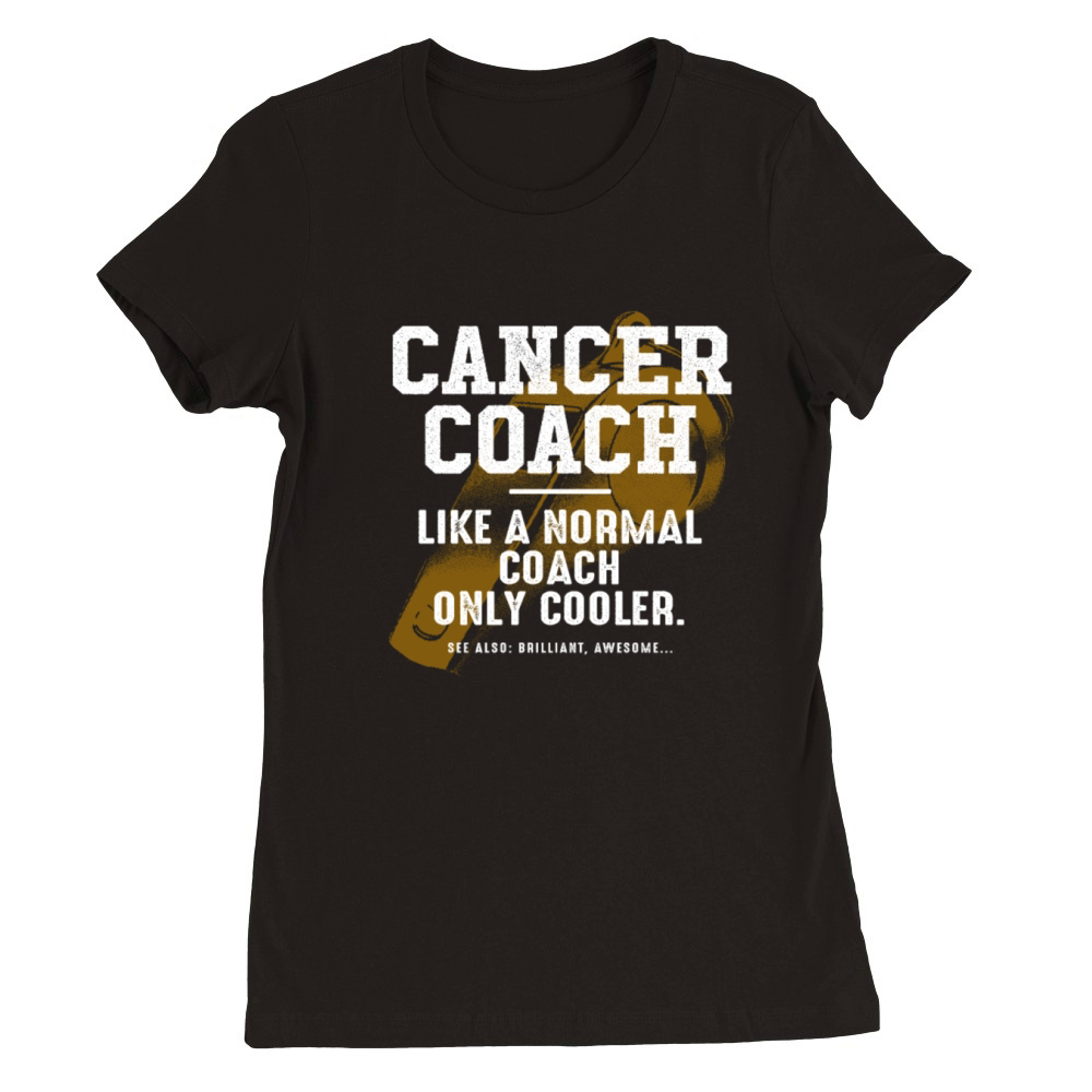 Cancer Coach Like a Normal Coach Cancer Survivor F Premium Womens Crewneck T-shirt