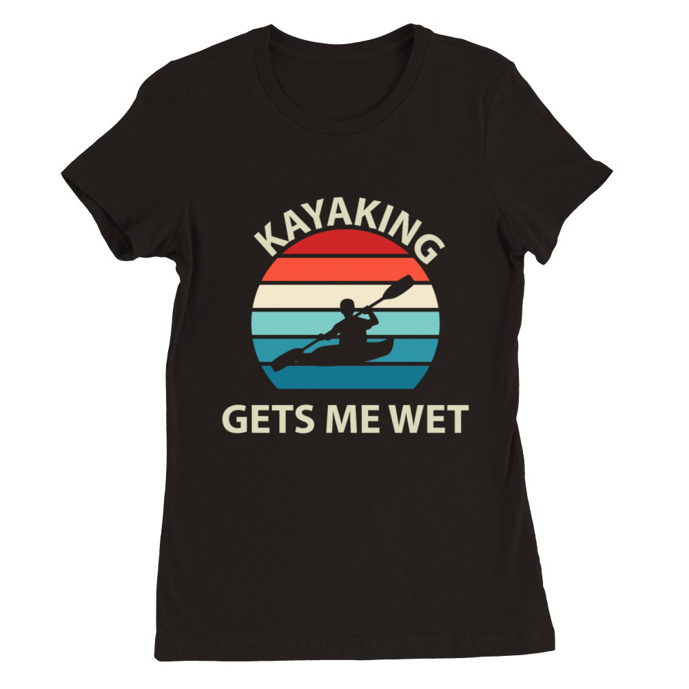 Kayaking Gets Me Wet Funny Kayak Vintage Retro Premium Womens Crewneck T-shirt
