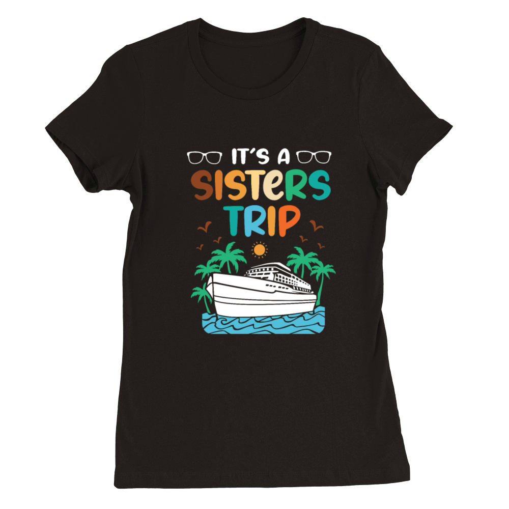 Mediterranean Cruising Vacation Its A Sisters Trip Premium Womens Crewneck T-shirt