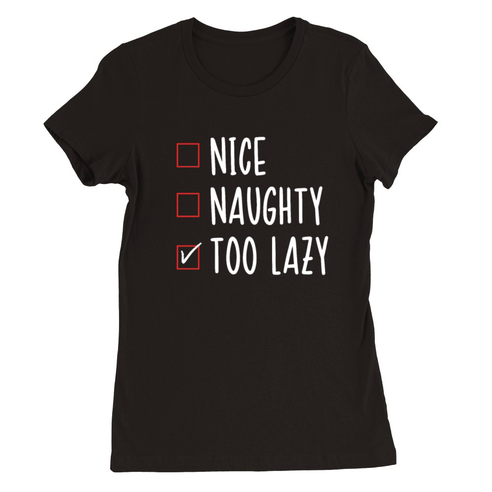 Nice List Naughty List Too Lazy Funny Christmas Premium Womens Crewneck T-shirt