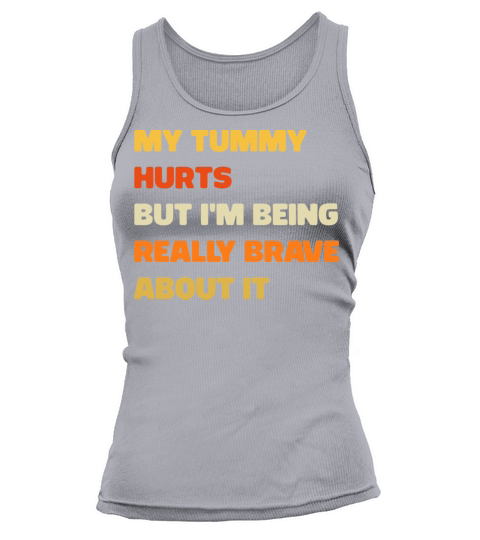 My tummy hurts but im being really brave about it Tank top Woman