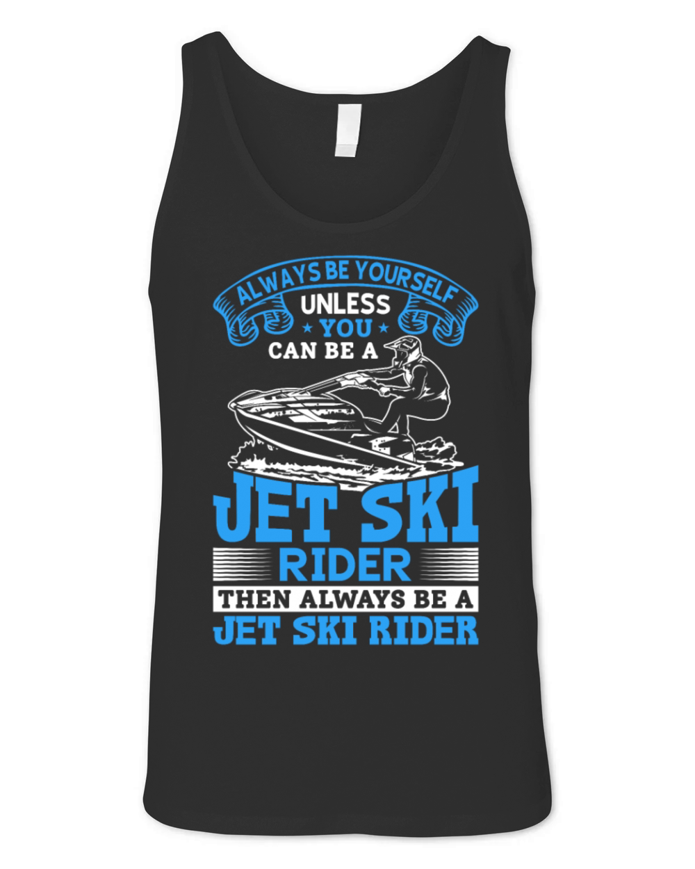 Always be yourself unless you can be a jet ski rid Unisex Jersey Tank