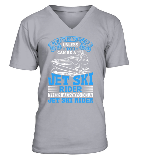 Always be yourself unless you can be a jet ski rid V-Neck T-shirt