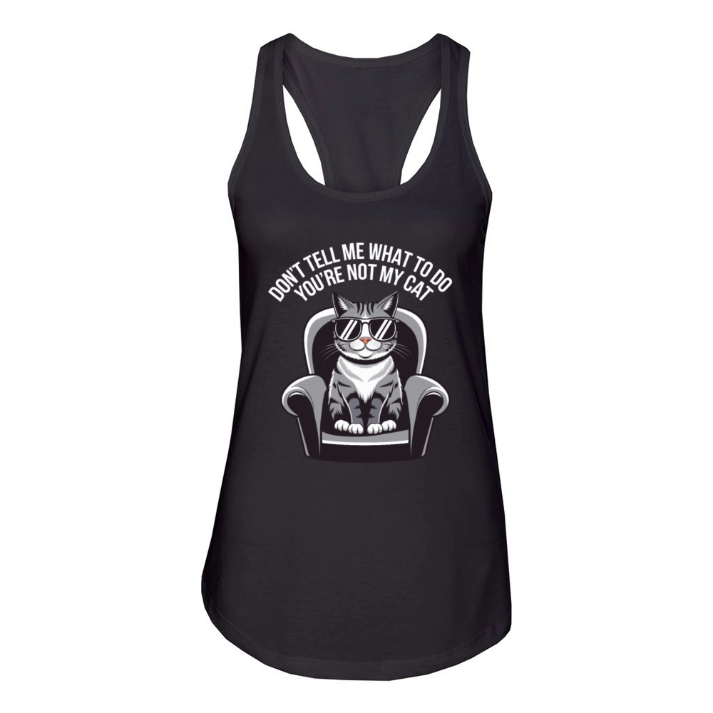 Dont Tell Me What To Do Youre Not My Cat Women's Racerback Tank