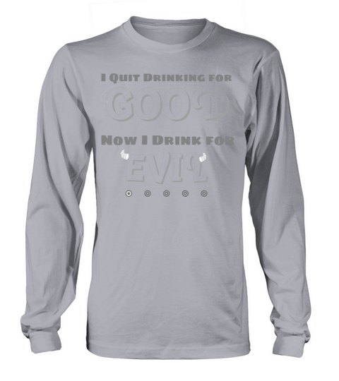 I QUIT DRINKING FOR GOOD NOW I DRINK FOR EVIL Long sleeved Unisex