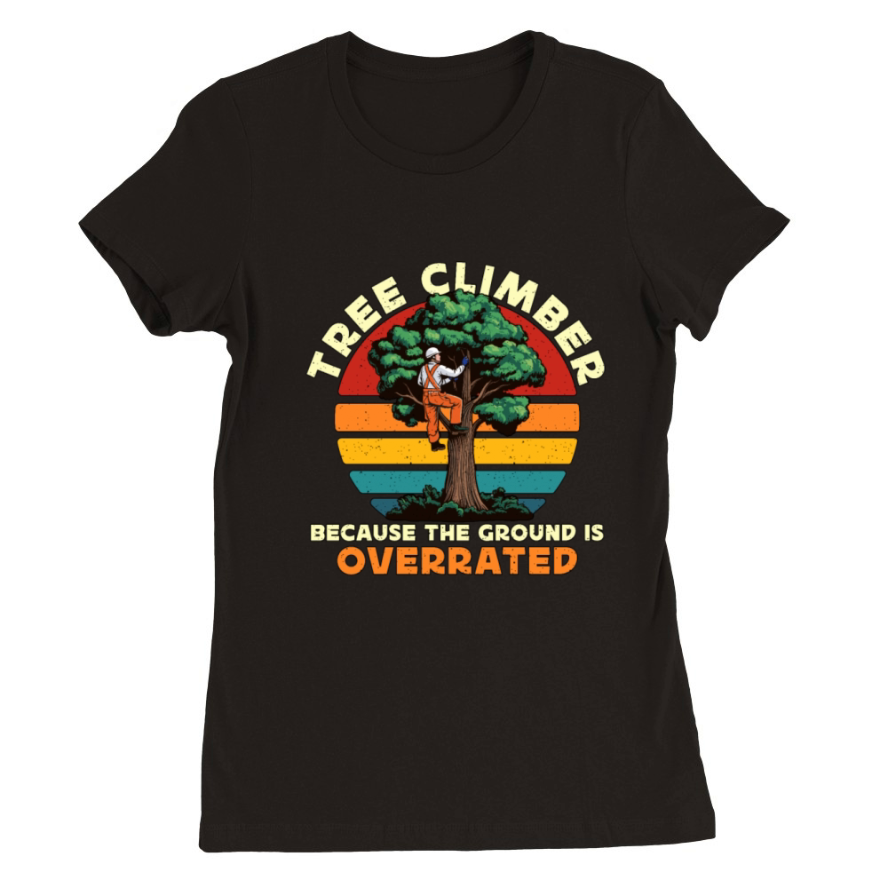 Arborist Tree Climber Because The Forest Worker Premium Womens Crewneck T-shirt