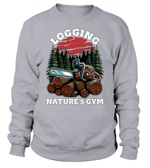 Logging Natures Gym Arborist Woodworking Logger Sweatshirt Unisex