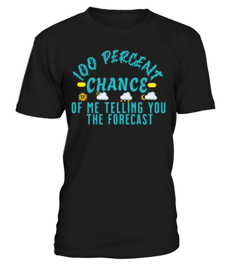 100 Percent Chance of Telling You Forecast - Weath T-Shirt Unisex