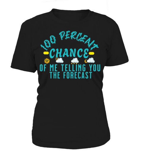 100 Percent Chance of Telling You Forecast - Weath Women's T-Shirt