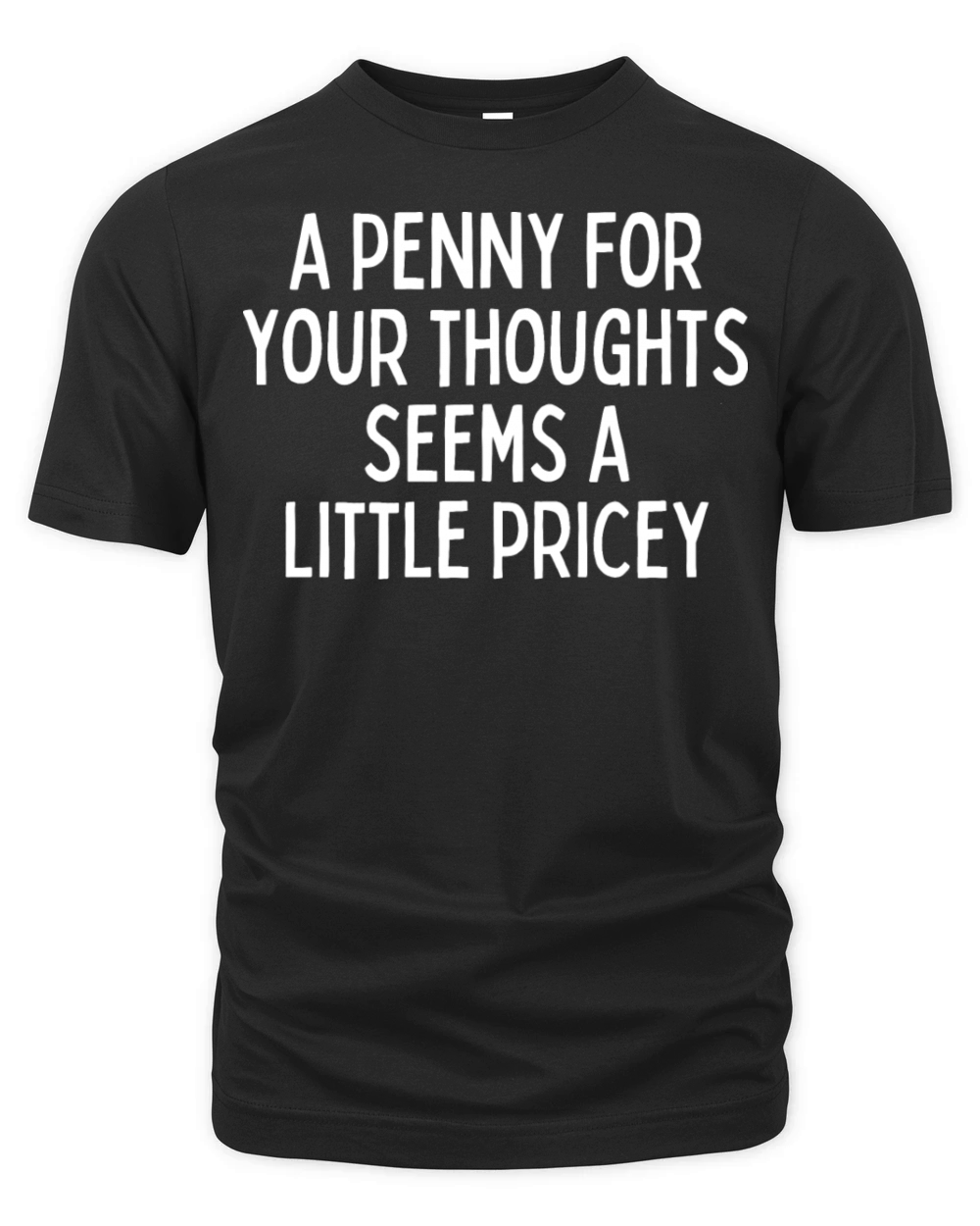 A Penny For Your Thought Seems A little Pricey Organic Unisex T-shirt