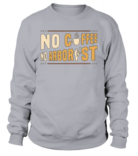 Arborist No Coffee No Forest Worker Coffee Lover Sweatshirt Unisex