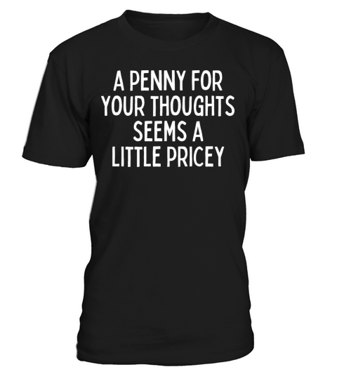 A Penny For Your Thought Seems A little Pricey T-Shirt Unisex