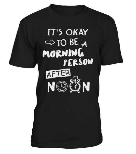 Its Okay To Be A Morning Person After Noon T-Shirt Unisex
