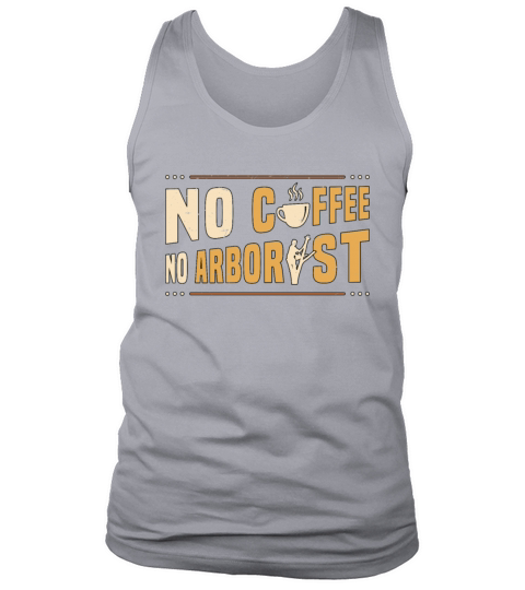 Arborist No Coffee No Forest Worker Coffee Lover Tank Top Unisex