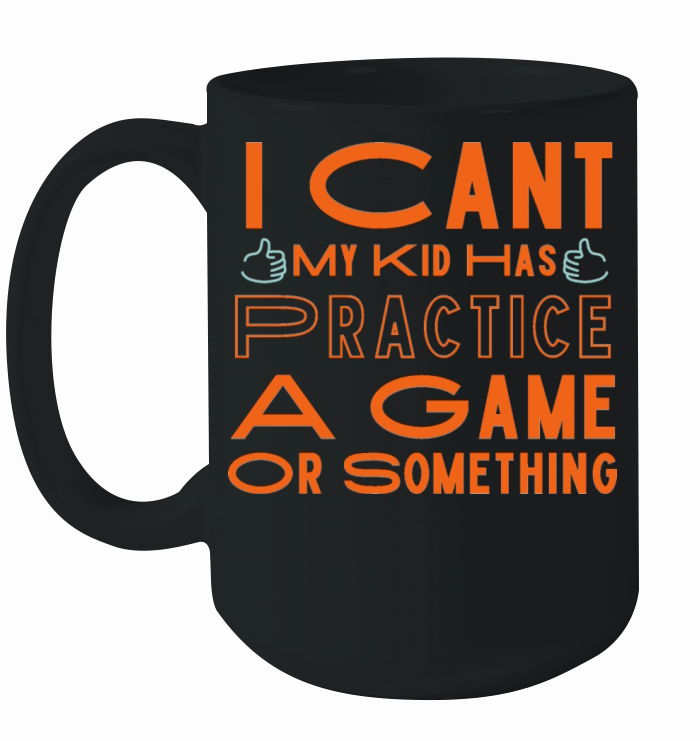 i cant my kid has practice a game or something Ceramic Mug