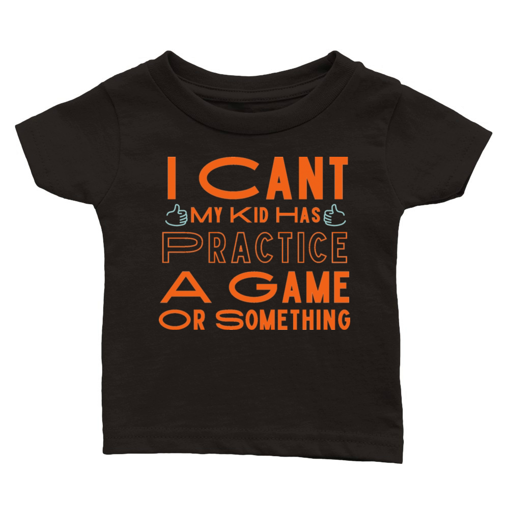 i cant my kid has practice a game or something Classic Baby Crewneck T-shirt