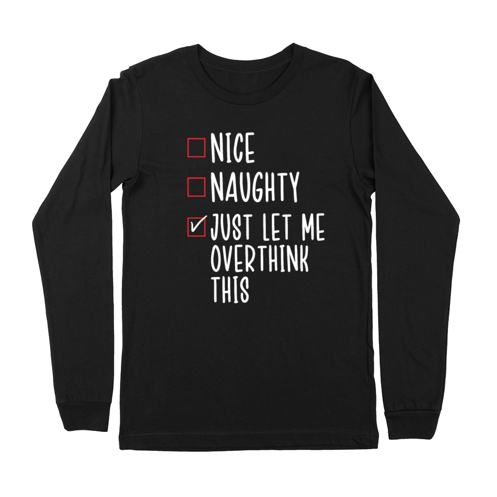 Nice Naughty Let Me Overthink This Funny Premium Long Sleeve