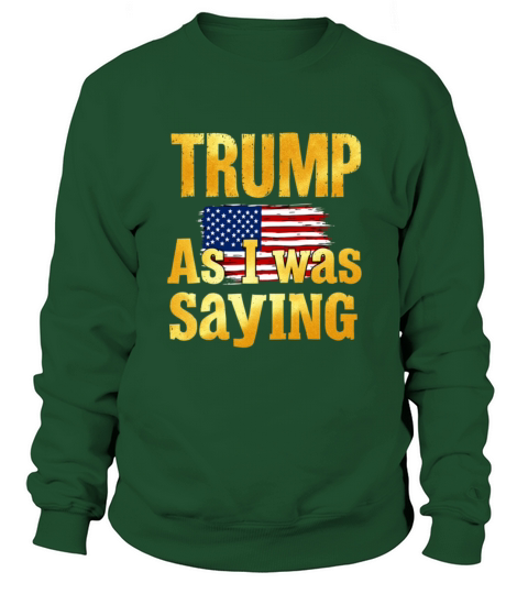 Trump As I Was Saying Funny Political Quote Design Sweatshirt Unisex