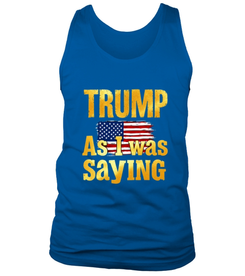 Trump As I Was Saying Funny Political Quote Design Tank Top Unisex