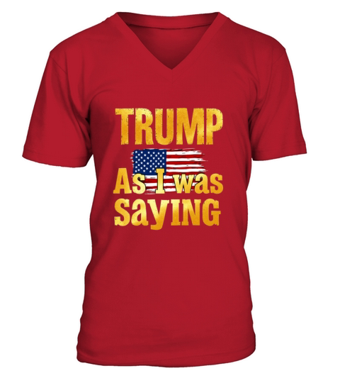 Trump As I Was Saying Funny Political Quote Design V-Neck T-shirt