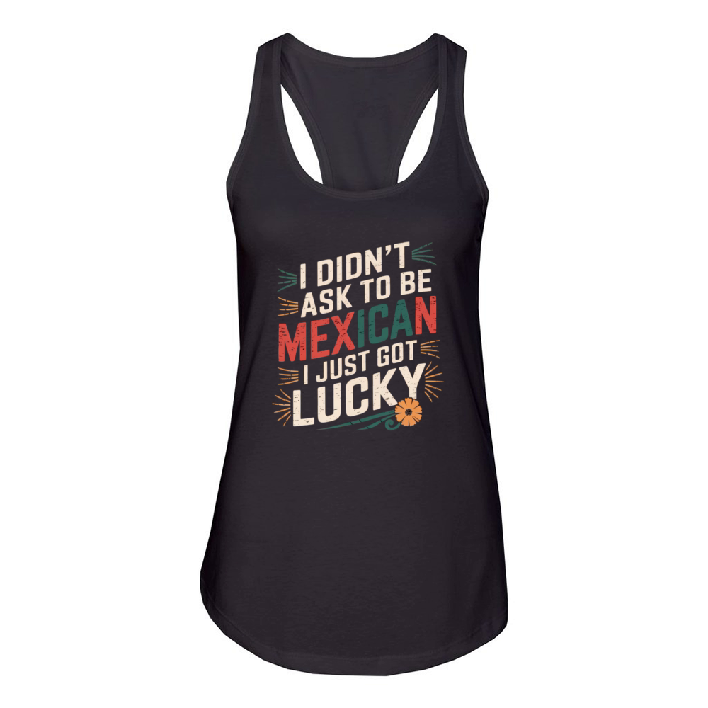 I Didnt Ask To Be Mexican I Just Got Lucky Women's Racerback Tank