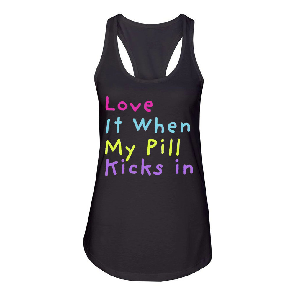 Love It When My Pill Kicks in Sarcastic Medication Women's Racerback Tank