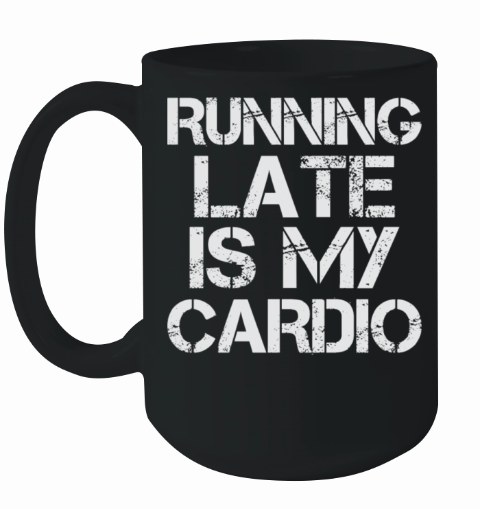 Running Late Is My Cardio Funny Quote Ceramic Mug