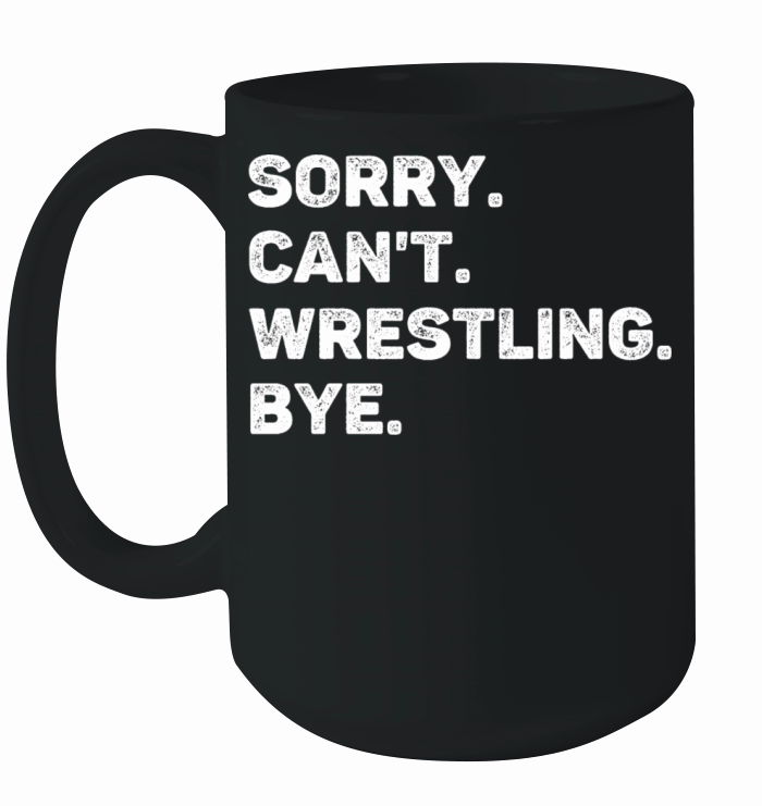 Sorry Cant Wrestling Bye Funny Ceramic Mug