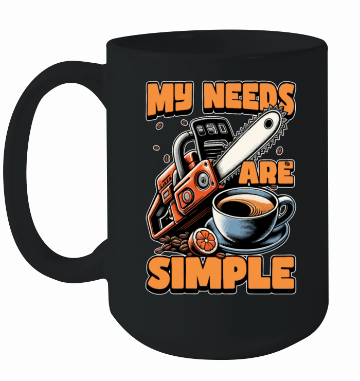 Tree Surgeon My Needs Are Simple Forest Worker Ceramic Mug