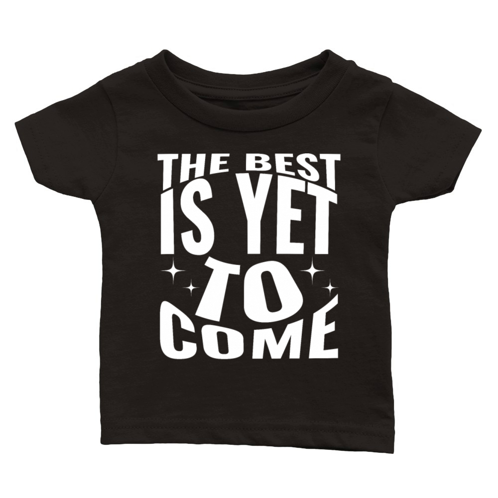 The best is yet to come Classic Baby Crewneck T-shirt
