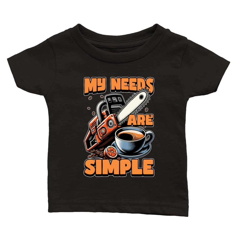 Tree Surgeon My Needs Are Simple Forest Worker Classic Baby Crewneck T-shirt