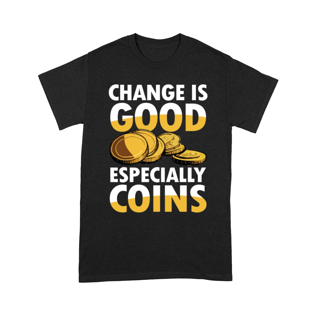 Change is Good Especially Coins Coin Collector Comfort T-shirt