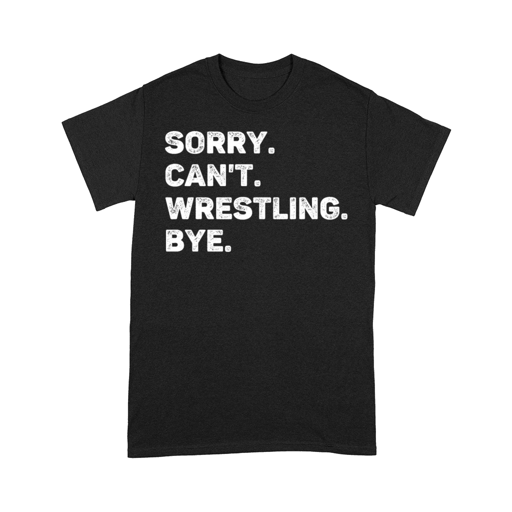 Sorry Cant Wrestling Bye Funny Comfort T-shirt