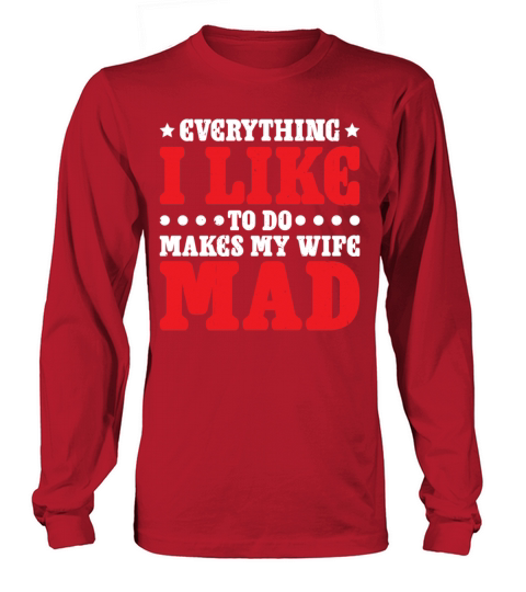 Everything I Like To Do Makes My Wife Mad 2 Long sleeved Unisex